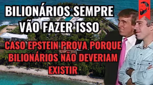 CASO EPSTEIN PROVA PORQUE BILIONÁRIOS NÃO DEVERIAM EXISTIR